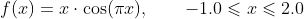 f(x) = x \cdot \text{cos}(\pi x), \qquad -1.0 \leqslant x \leqslant 2.0,